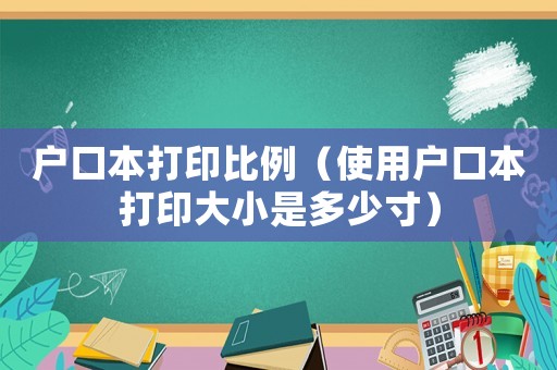 戶口本打印比例（使用戶口本打印大小是多少寸）