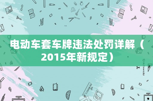 電動車套車牌違法處罰詳解（2015年新規定）