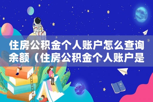 住房公積金個人賬戶怎么查詢余額（住房公積金個人賬戶是怎么查詢的呢）