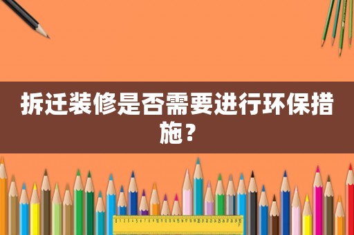 拆遷裝修是否需要進行環保措施？