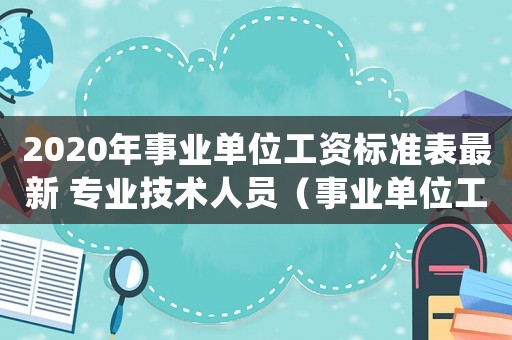 2020年事業單位工資標準表最新 專業技術人員（事業單位工資標準表(最新)）