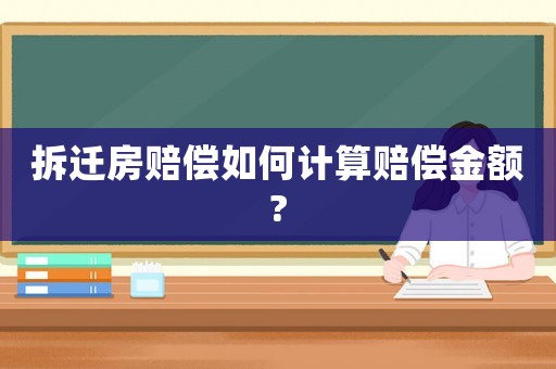 拆遷房賠償如何計算賠償金額?
