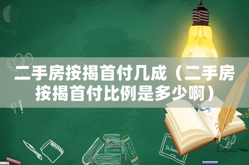 二手房按揭首付幾成（二手房按揭首付比例是多少啊）