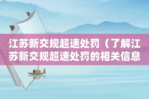 江蘇新交規超速處罰（了解江蘇新交規超速處罰的相關信息）