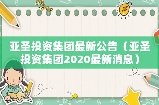 亞圣投資集團最新公告（亞圣投資集團2020最新消息）