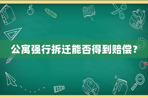 公寓強行拆遷能否得到賠償？