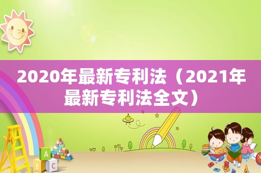 2020年最新專利法（2021年最新專利法全文）