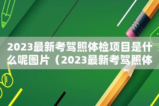 2023最新考駕照體檢項目是什么呢圖片（2023最新考駕照體檢項目是什么呢）