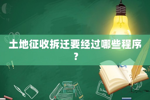 土地征收拆遷要經(jīng)過哪些程序？