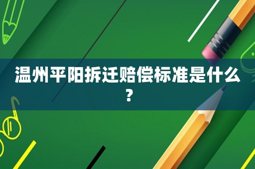 溫州平陽拆遷賠償標準是什么？