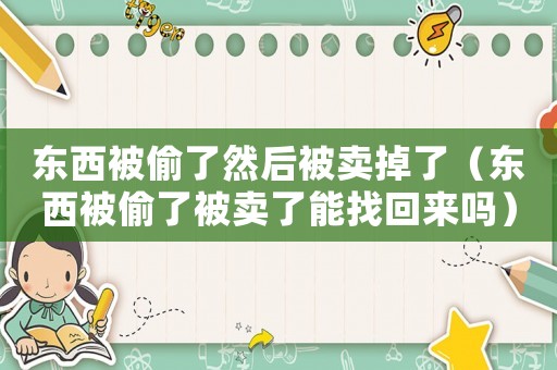東西被偷了然后被賣掉了（東西被偷了被賣了能找回來嗎）