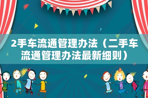 2手車流通管理辦法（二手車流通管理辦法最新細(xì)則）
