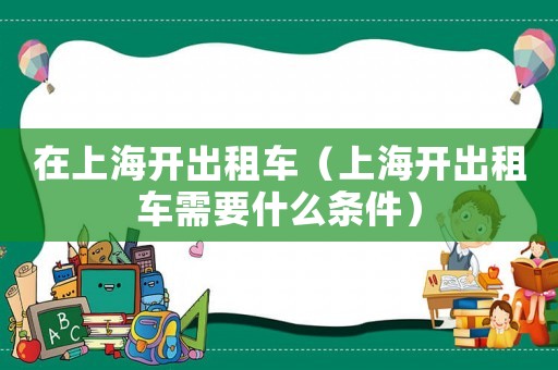 在上海開出租車（上海開出租車需要什么條件）