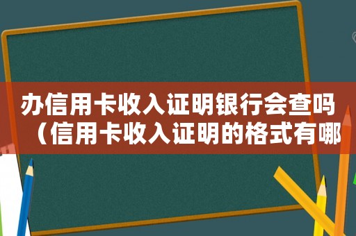 辦信用卡收入證明銀行會查嗎（信用卡收入證明的格式有哪些）