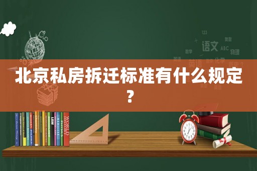 北京私房拆遷標準有什么規定？