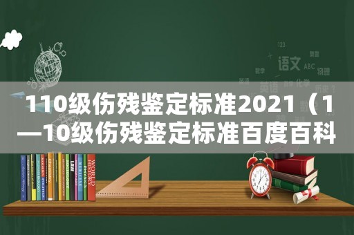 110級傷殘鑒定標(biāo)準(zhǔn)2021（1—10級傷殘鑒定標(biāo)準(zhǔn)百度百科）