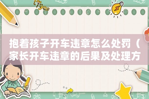 抱著孩子開車違章怎么處罰（家長開車違章的后果及處理方式）