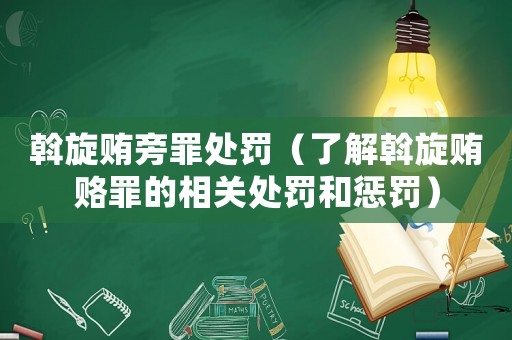 斡旋賄旁罪處罰（了解斡旋賄賂罪的相關處罰和懲罰）