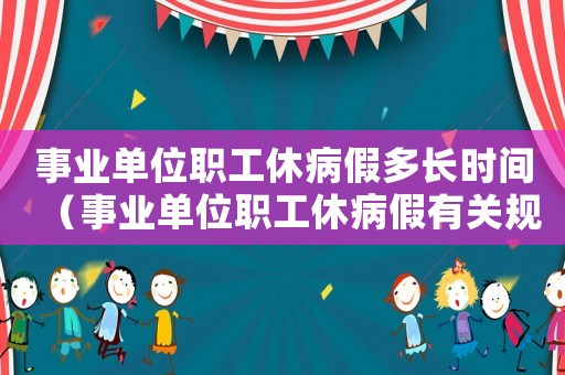 事業單位職工休病假多長時間（事業單位職工休病假有關規定）