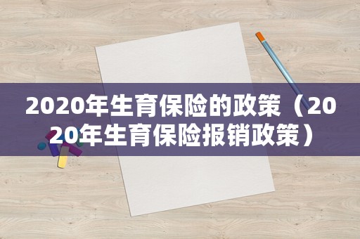 2020年生育保險的政策（2020年生育保險報銷政策）