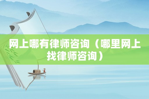 網上哪有律師咨詢（哪里網上找律師咨詢）