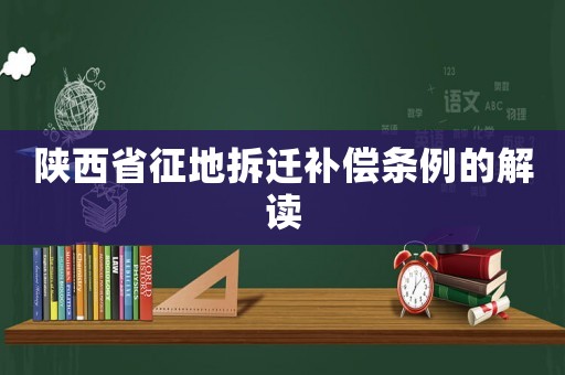 陜西省征地拆遷補(bǔ)償條例的解讀