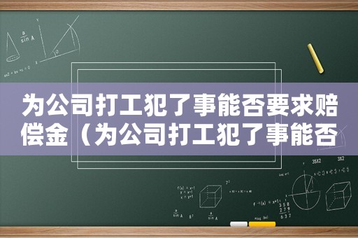 為公司打工犯了事能否要求賠償金（為公司打工犯了事能否要求賠償）