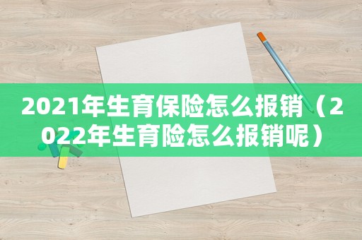 2021年生育保險怎么報銷（2022年生育險怎么報銷呢）