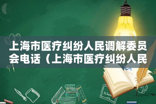 上海市醫療糾紛人民調解委員會電話（上海市醫療糾紛人民調解委員會）