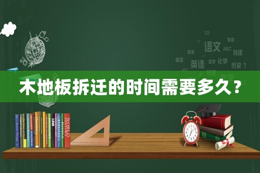 木地板拆遷的時間需要多久？