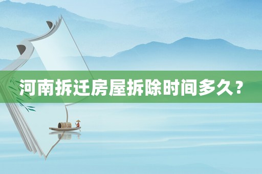 河南拆遷房屋拆除時間多久？