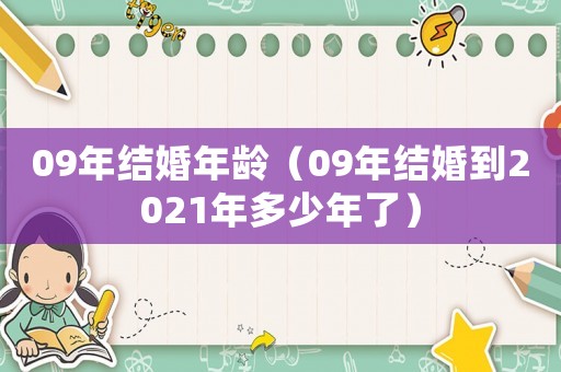 09年結(jié)婚年齡（09年結(jié)婚到2021年多少年了）
