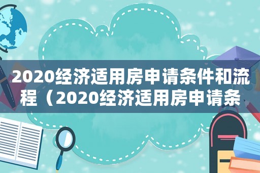 2020經濟適用房申請條件和流程（2020經濟適用房申請條件）