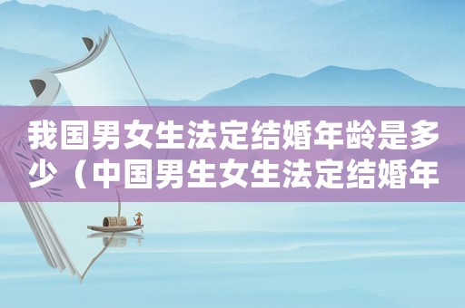 我國男女生法定結婚年齡是多少（中國男生女生法定結婚年齡是多少歲）