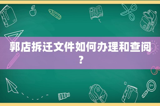 郭店拆遷文件如何辦理和查閱？