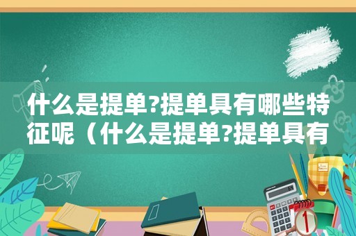 什么是提單?提單具有哪些特征呢（什么是提單?提單具有哪些特征呢）