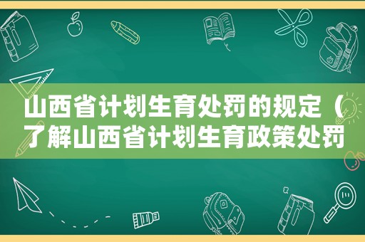 山西省計劃生育處罰的規定（了解山西省計劃生育政策處罰措施）