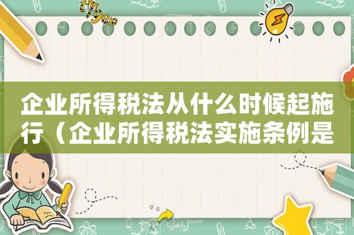 企業所得稅法從什么時候起施行（企業所得稅法實施條例是什么時候頒布）
