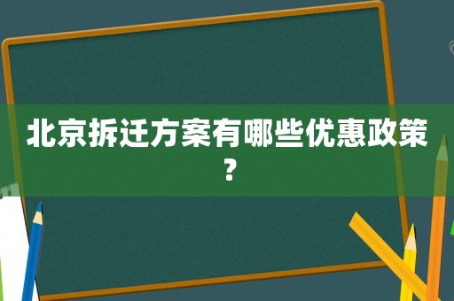 北京拆遷方案有哪些優惠政策？
