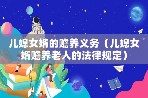 兒媳女婿的贍養義務（兒媳女婿贍養老人的法律規定）