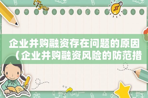 企業并購融資存在問題的原因（企業并購融資風險的防范措施）