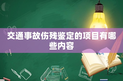 交通事故傷殘鑒定的項目有哪些內容