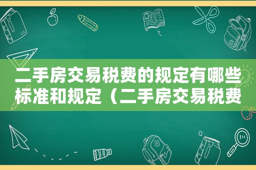 二手房交易稅費的規定有哪些標準和規定（二手房交易稅費的規定有哪些標準）