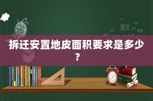 拆遷安置地皮面積要求是多少？