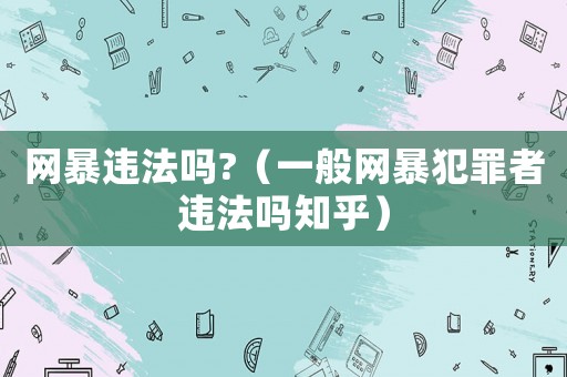 網暴違法嗎?（一般網暴犯罪者違法嗎知乎）