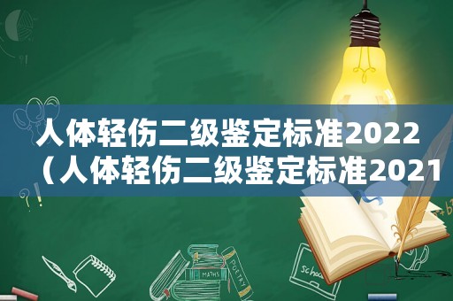 人體輕傷二級鑒定標準2022（人體輕傷二級鑒定標準2021）