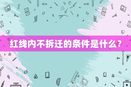 紅線內不拆遷的條件是什么？