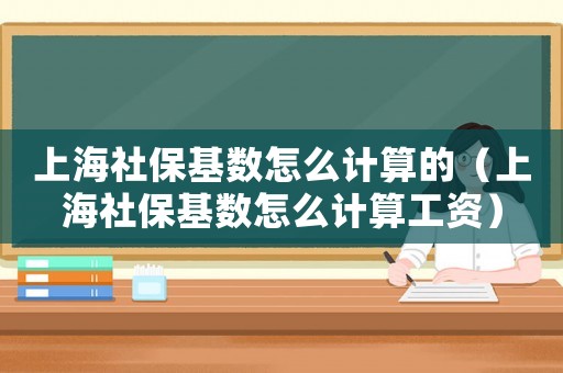 上海社保基數怎么計算的（上海社?；鶖翟趺从嬎愎べY）