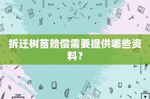 拆遷樹苗賠償需要提供哪些資料？