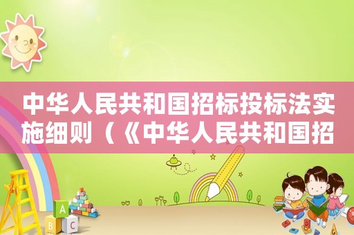 中華人民共和國招標投標法實施細則（《中華人民共和國招標投標法》實施條例）